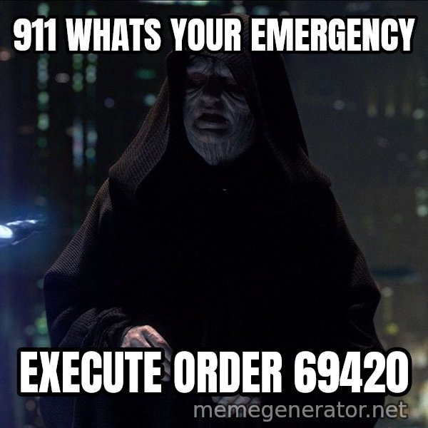 Execute Order 66 meme: 911 WHATS YOUR EMERGENCY / EXECUTE ORDER 69420