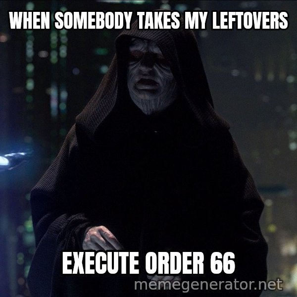 Execute Order 66 meme: WHEN SOMEBODY TAKES MY LEFTOVERS / EXECUTE ORDER 66
