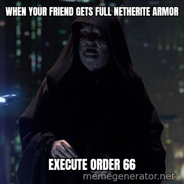 Execute Order 66 meme: WHEN YOUR FRIEND GETS FULL NETHERITE ARMOR / EXECUTE ORDER 66