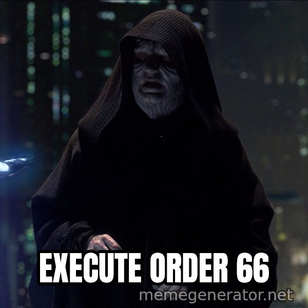Execute Order 66 meme: EXECUTE ORDER 66