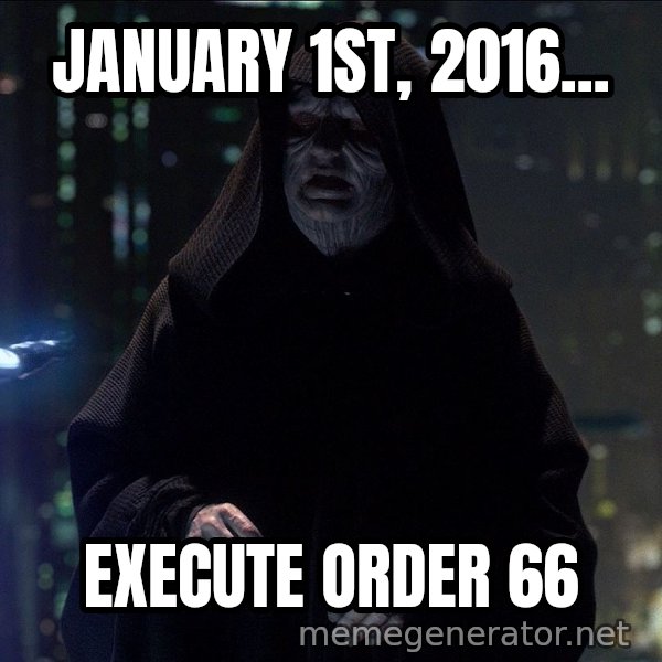 Execute Order 66 meme: JANUARY 1ST, 2016... / EXECUTE ORDER 66