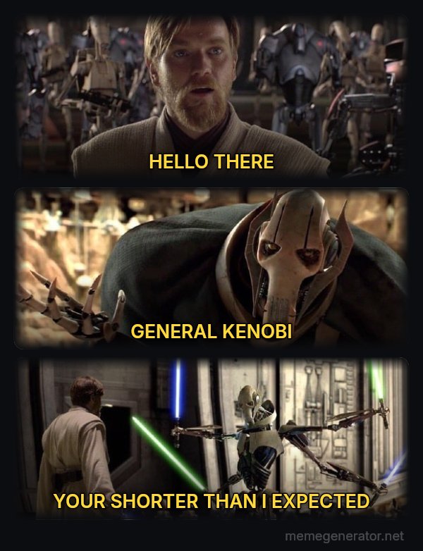 Hello There / General Kenobi meme: HELLO THERE / GENERAL KENOBI / YOUR SHORTER THAN I EXPECTED