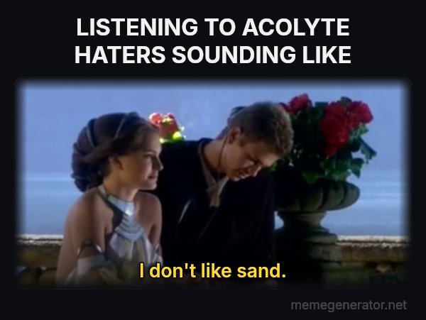 I Don't Like Sand meme: LISTENING TO ACOLYTE HATERS SOUNDING LIKE / I don't like sand.