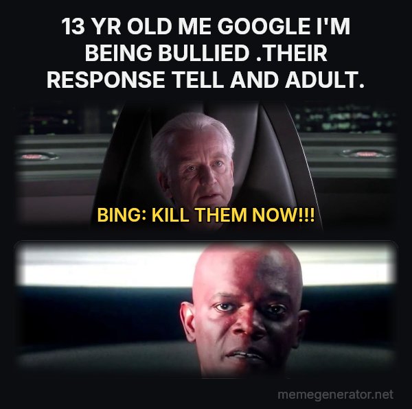 I Am the Senate meme: 13 YR OLD ME GOOGLE I'M BEING BULLIED .THEIR RESPONSE TELL AND ADULT. / BING: KILL THEM NOW!!!