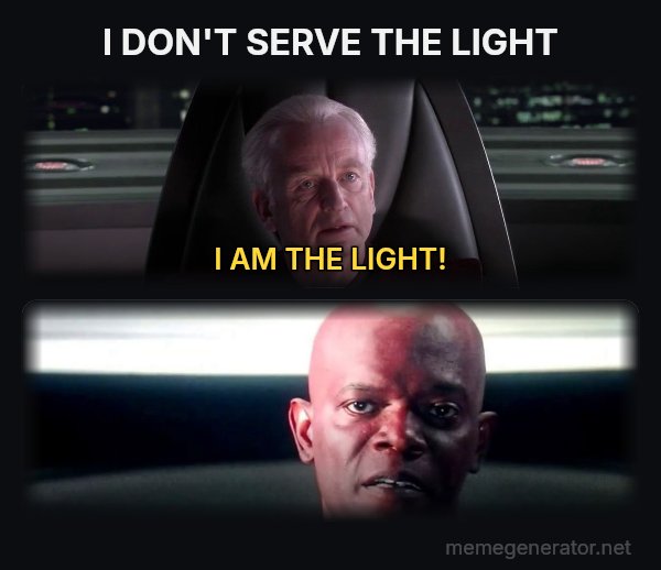 I Am the Senate meme: I DON'T SERVE THE LIGHT / I AM THE LIGHT!