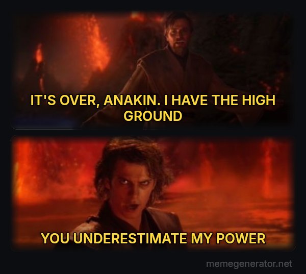 It's Over Anakin, I Have the High Ground meme: IT'S OVER, ANAKIN. I HAVE THE HIGH GROUND / YOU UNDERESTIMATE MY POWER