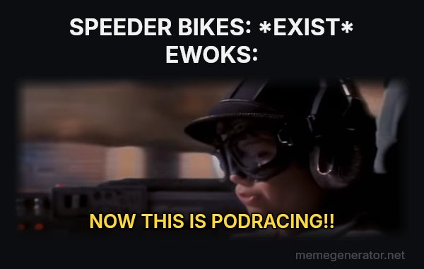 Now This Is Podracing meme: SPEEDER BIKES: *EXIST*
EWOKS: / NOW THIS IS PODRACING!!