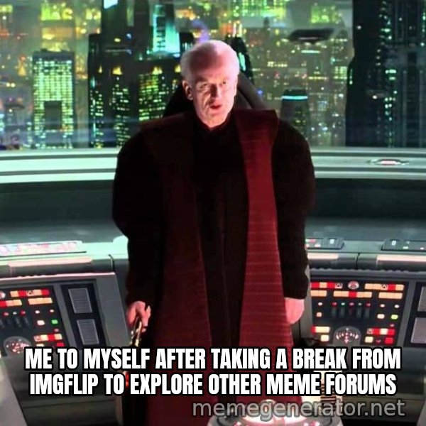 It's Treason, Then meme: ME TO MYSELF AFTER TAKING A BREAK FROM IMGFLIP TO EXPLORE OTHER MEME FORUMS
