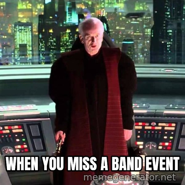 It's Treason, Then meme: WHEN YOU MISS A BAND EVENT