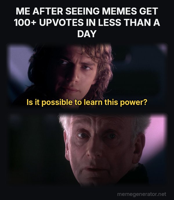 Is It Possible to Learn This Power? meme: ME AFTER SEEING MEMES GET 100+ UPVOTES IN LESS THAN A DAY / Is it possible to learn this power?