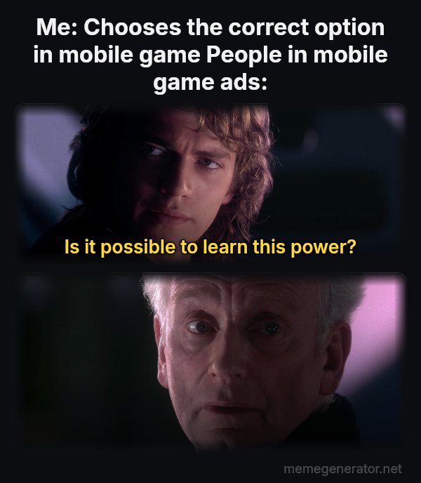 Is It Possible to Learn This Power? meme: Me: Chooses the correct option in mobile game

People in mobile game ads: / Is it possible to learn this power?