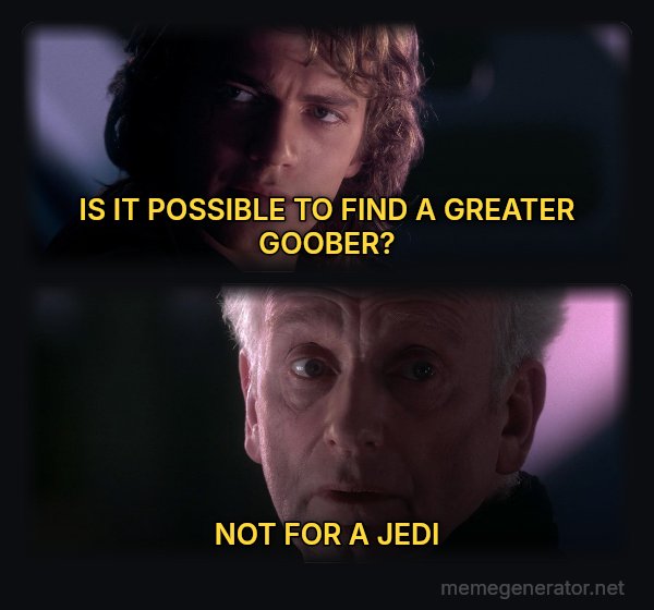 Is It Possible to Learn This Power? meme: IS IT POSSIBLE TO FIND A GREATER GOOBER? / NOT FOR A JEDI
