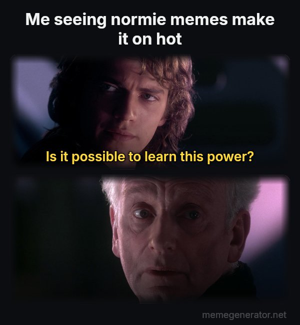 Is It Possible to Learn This Power? meme: Me seeing normie memes make it on hot / Is it possible to learn this power?