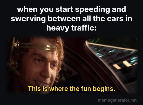 This Is Where the Fun Begins meme: when you start speeding and swerving between all the cars in heavy traffic: / This is where the fun begins.