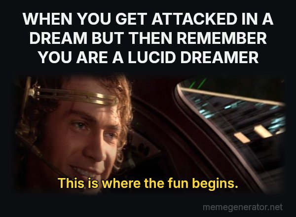 This Is Where the Fun Begins meme: WHEN YOU GET ATTACKED IN A DREAM BUT THEN REMEMBER YOU ARE A LUCID DREAMER / This is where the fun begins.