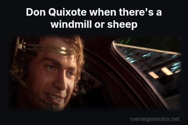 This Is Where the Fun Begins meme: Don Quixote when there's a windmill or sheep