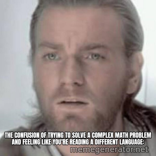 Visible Confusion meme: The confusion of trying to solve a complex math problem and feeling like you're reading a different language: