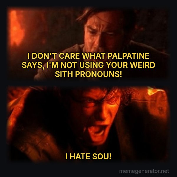 You Were the Chosen One meme: I DON'T CARE WHAT PALPATINE SAYS, I'M NOT USING YOUR WEIRD SITH PRONOUNS! / I HATE SOU!
