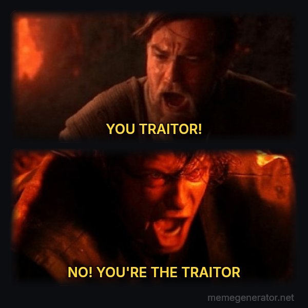 You Were the Chosen One meme: YOU TRAITOR! / NO! YOU'RE THE TRAITOR