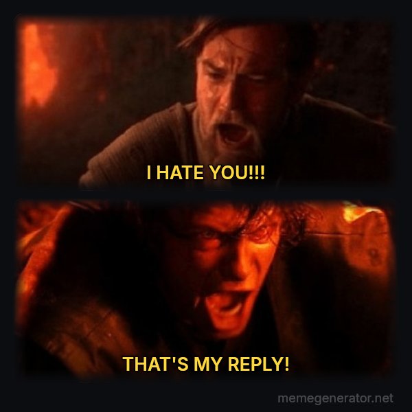 You Were the Chosen One meme: I HATE YOU!!! / THAT'S MY REPLY!