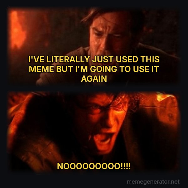 You Were the Chosen One meme: I'VE LITERALLY JUST USED THIS MEME BUT I'M GOING TO USE IT AGAIN / NOOOOOOOOO!!!!