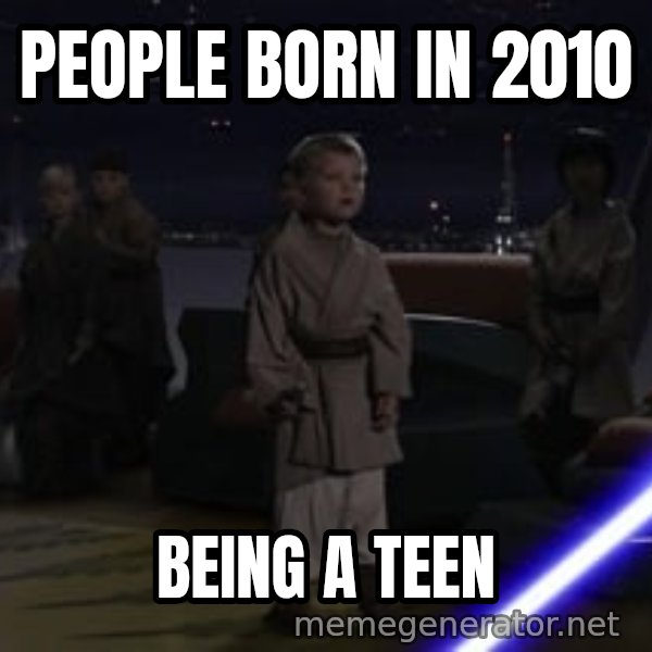 Master Skywalker, There Are Too Many of Them (Younglings) meme: PEOPLE BORN IN 2010 / BEING A TEEN