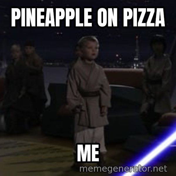 Master Skywalker, There Are Too Many of Them (Younglings) meme: PINEAPPLE ON PIZZA / ME