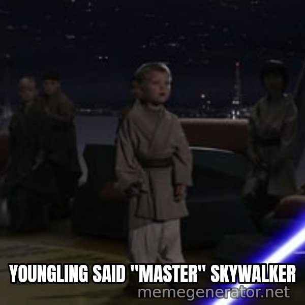 Master Skywalker, There Are Too Many of Them (Younglings) meme: YOUNGLING SAID "MASTER" SKYWALKER