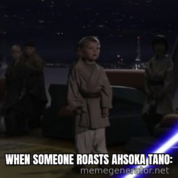 Master Skywalker, There Are Too Many of Them (Younglings) meme: WHEN SOMEONE ROASTS AHSOKA TANO:
