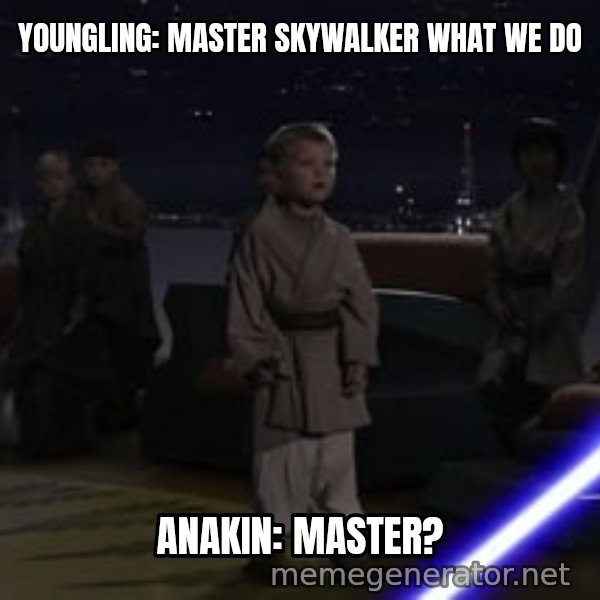 Master Skywalker, There Are Too Many of Them (Younglings) meme: YOUNGLING: MASTER SKYWALKER WHAT WE DO / ANAKIN: MASTER?