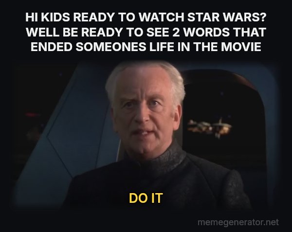 Do It (Dew It) meme: HI KIDS READY TO WATCH STAR WARS? WELL BE READY TO SEE 2 WORDS THAT ENDED SOMEONES LIFE IN THE MOVIE / DO IT