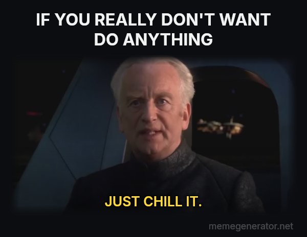 Do It (Dew It) meme: IF YOU REALLY DON'T WANT DO ANYTHING / JUST CHILL IT.