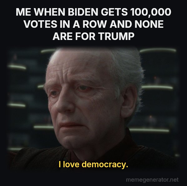 I Love Democracy meme: ME WHEN BIDEN GETS 100,000 VOTES IN A ROW AND NONE ARE FOR TRUMP / I love democracy.