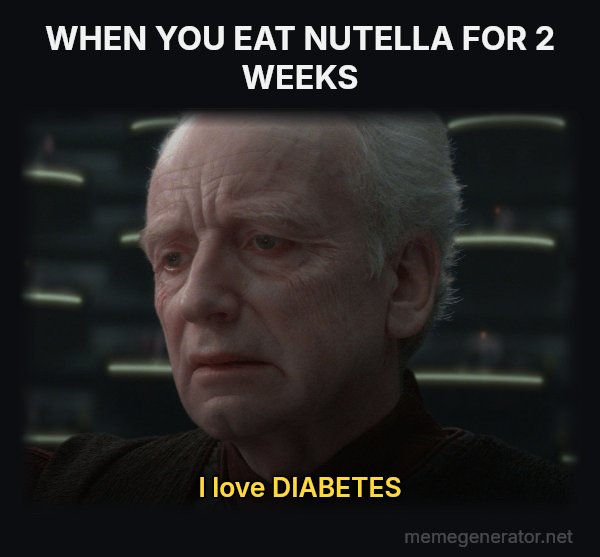 I Love Democracy meme: WHEN YOU EAT NUTELLA FOR 2 WEEKS / I love DIABETES