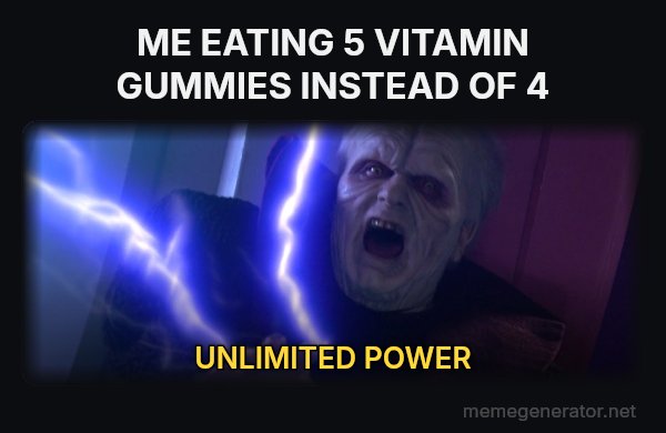 Unlimited Power meme: ME EATING 5 VITAMIN GUMMIES INSTEAD OF 4 / UNLIMITED POWER