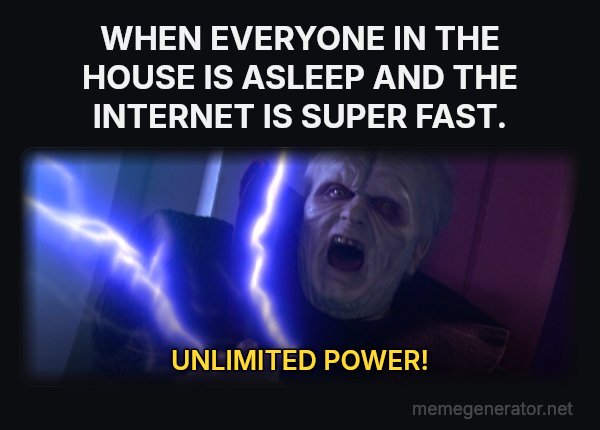 Unlimited Power meme: WHEN EVERYONE IN THE HOUSE IS ASLEEP AND THE INTERNET IS SUPER FAST. / UNLIMITED POWER!