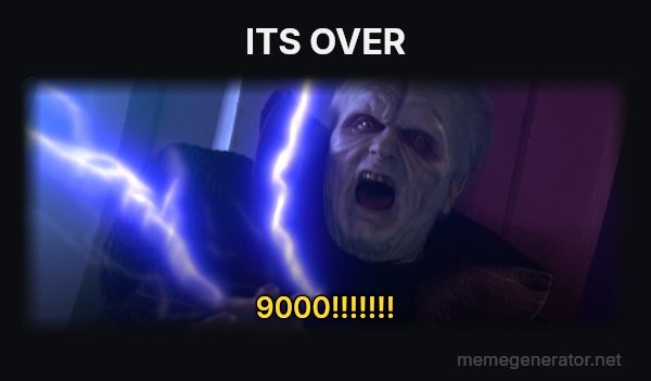 Unlimited Power meme: ITS OVER / 9000!!!!!!!
