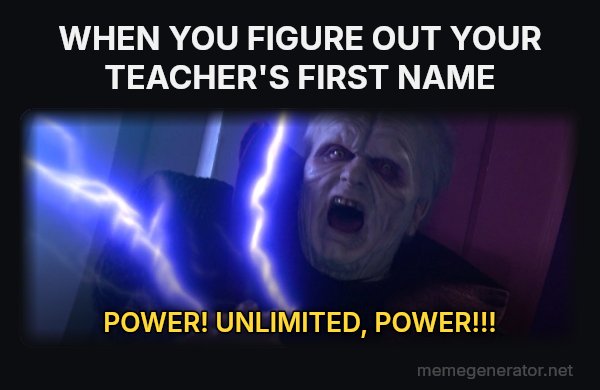 Unlimited Power meme: WHEN YOU FIGURE OUT YOUR TEACHER'S FIRST NAME / POWER! UNLIMITED, POWER!!!