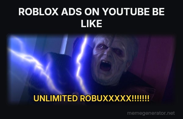 Unlimited Power meme: ROBLOX ADS ON YOUTUBE BE LIKE / UNLIMITED ROBUXXXXX!!!!!!!
