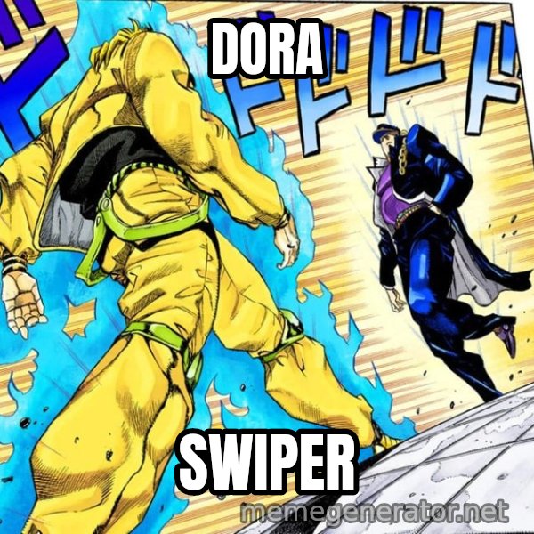 Oh? You're Approaching Me? meme: DORA / SWIPER