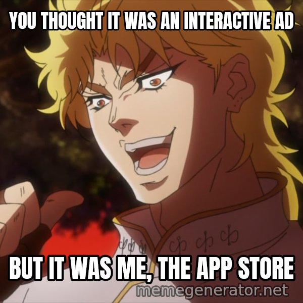 It Was Me, Dio! meme: You thought it was an interactive ad / But it was me, the app store