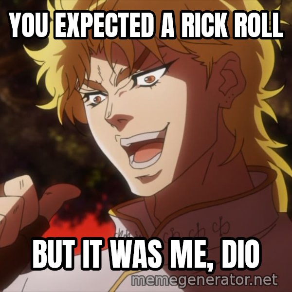 It Was Me, Dio! meme: YOU EXPECTED A RICK ROLL / BUT IT WAS ME, DIO