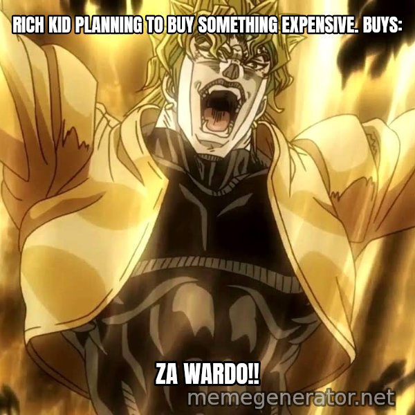 ZA WARUDO meme: RICH KID PLANNING TO BUY SOMETHING EXPENSIVE. BUYS: / ZA WARDO!!