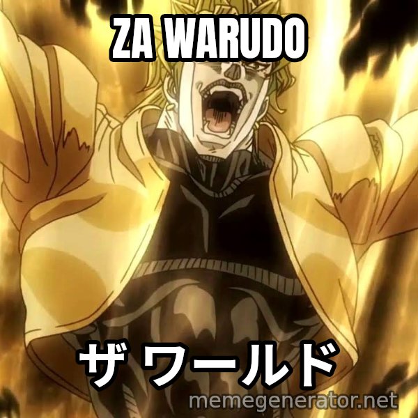 ZA WARUDO meme: ZA WARUDO / ザ ワールド