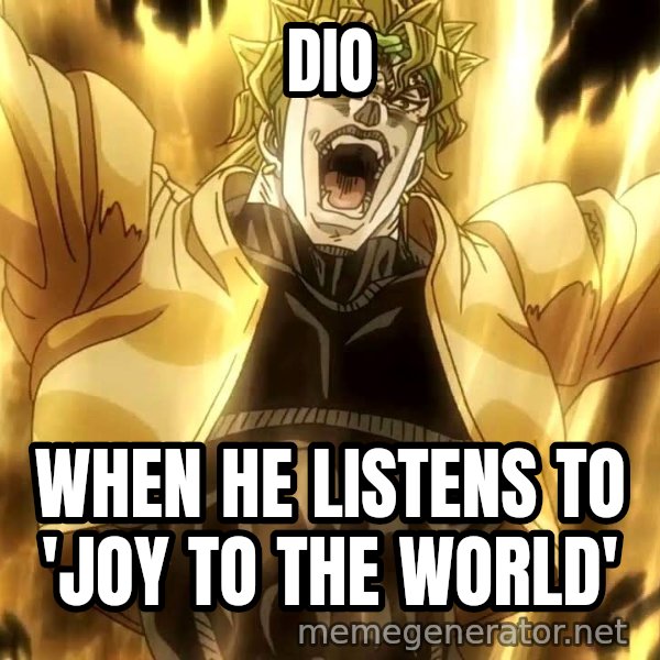 ZA WARUDO meme: DIO / WHEN HE LISTENS TO 'JOY TO THE WORLD'