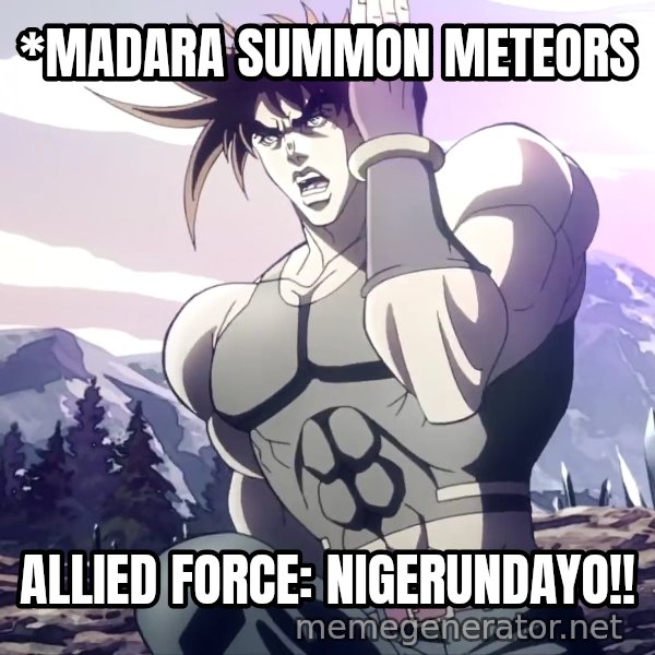 Nigerundayo! (Run Away) meme: *Madara summon meteors / allied force: NIGERUNDAYO!!