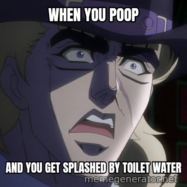 Speedwagon Is Afraid meme: WHEN YOU POOP / AND YOU GET SPLASHED BY TOILET WATER