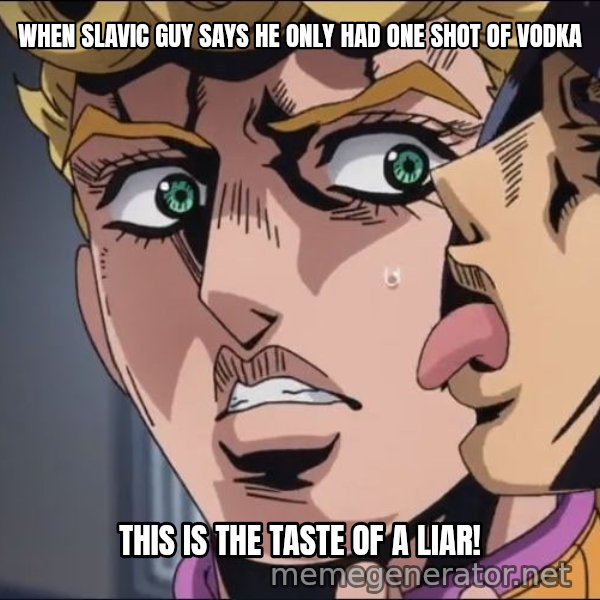 This Is the Taste of a Liar meme: WHEN SLAVIC GUY SAYS HE ONLY HAD ONE SHOT OF VODKA / THIS IS THE TASTE OF A LIAR!