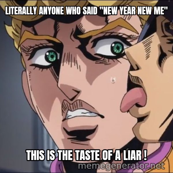 This Is the Taste of a Liar meme: LITERALLY ANYONE WHO SAID "NEW YEAR NEW ME" / THIS IS THE TASTE OF A LIAR !