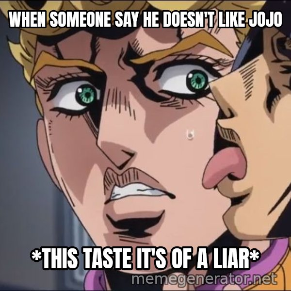 This Is the Taste of a Liar meme: WHEN SOMEONE SAY HE DOESN'T LIKE JOJO / *THIS TASTE IT'S OF A LIAR*
